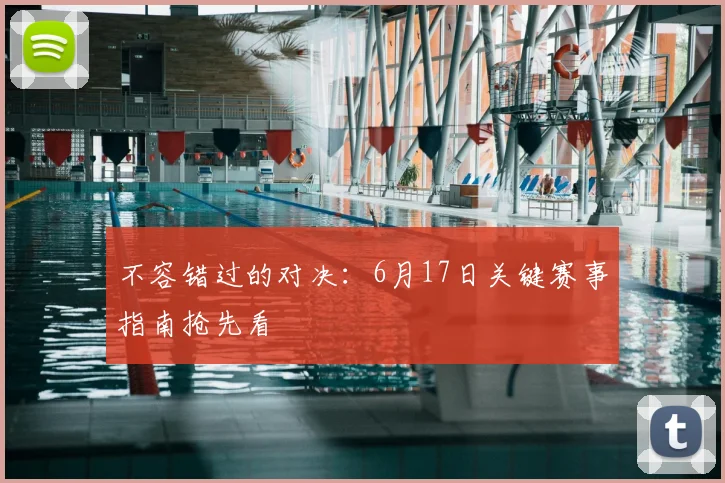 不容错过的对决：6月17日关键赛事指南抢先看