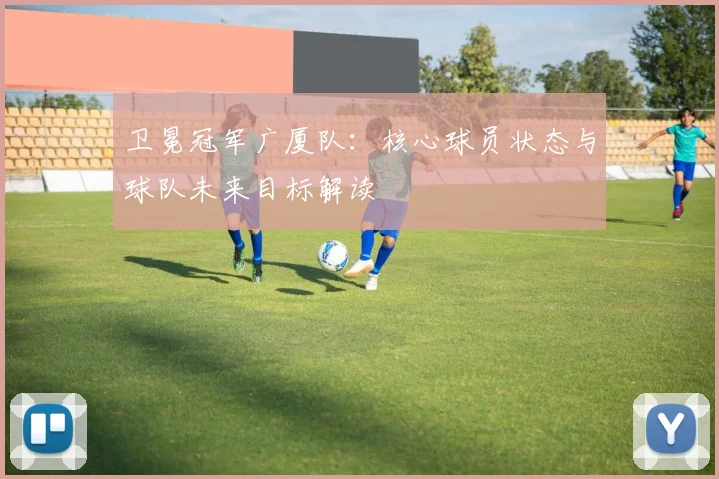 卫冕冠军广厦队：核心球员状态与球队未来目标解读